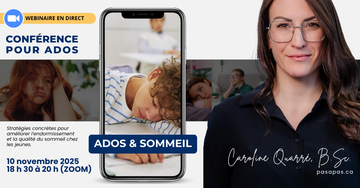 Affiche promotionnelle pour une conférence en ligne intitulée « Ados & Sommeil ». On y voit une photo d’adolescent endormi dans un téléphone au centre, des jeunes fatigués en arrière-plan, et à droite, Caroline Quarré, B.Sc., intervenante psychosociale, qui animera le webinaire. Le visuel indique : « Conférence pour ados – Stratégies concrètes pour améliorer l’endormissement et la qualité du sommeil chez les jeunes – 10 novembre 2025, 19 h à 21 h (Zoom) – Webinaire en direct – pasapas.ca ».